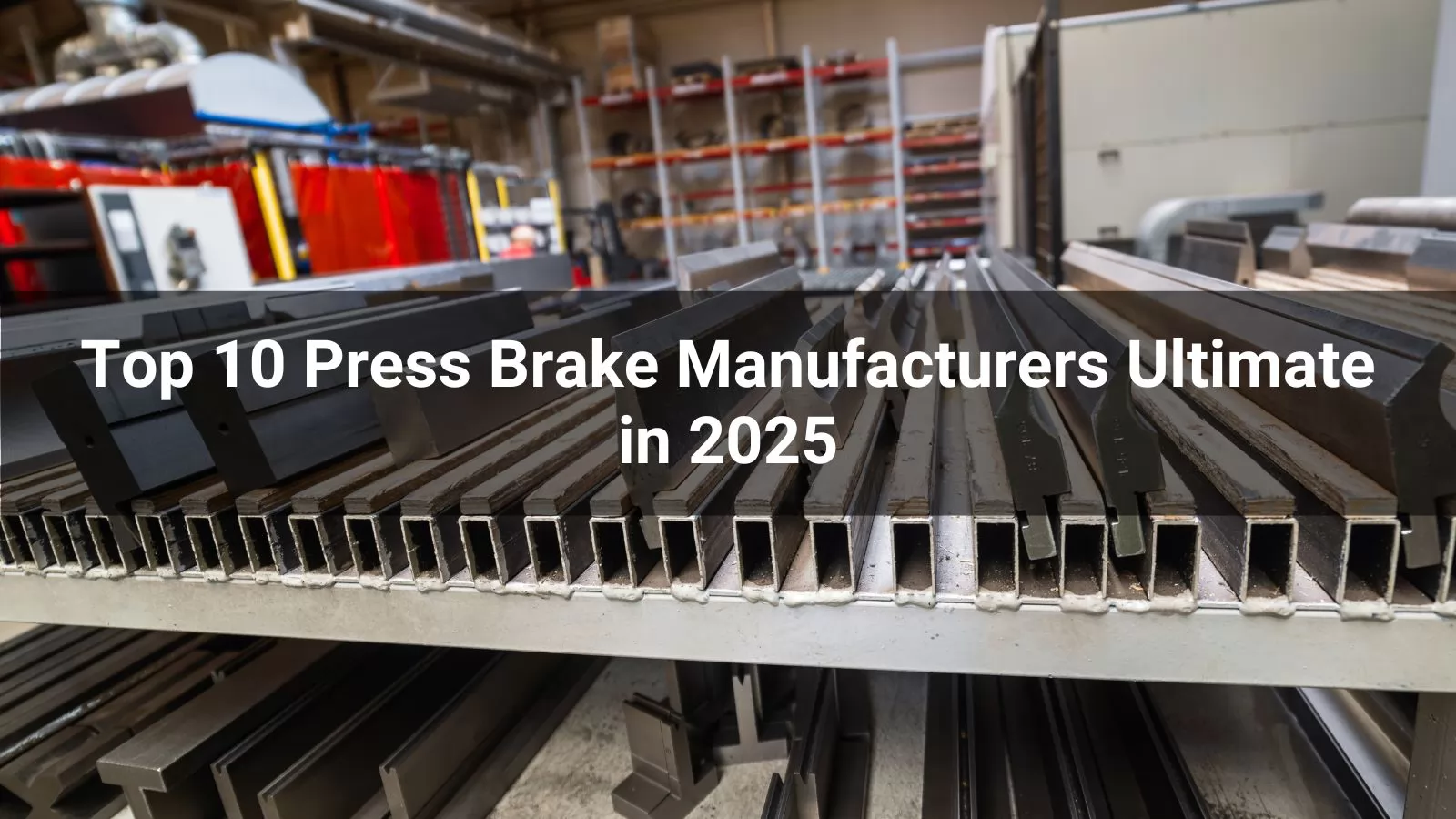 Top 10 Press Brake Manufacturers Ultimate in 2025